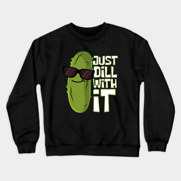 Just Dill With It Cool Pickle Crewneck Sweatshirt by DesignArchitect